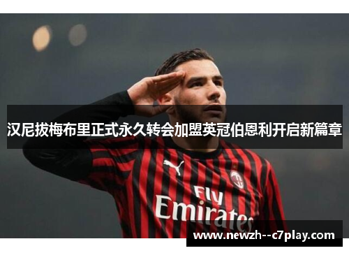 汉尼拔梅布里正式永久转会加盟英冠伯恩利开启新篇章