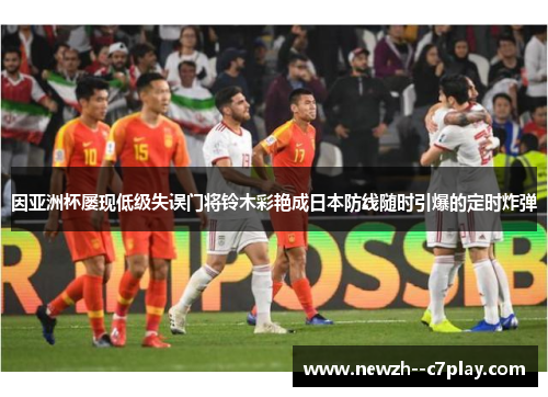 因亚洲杯屡现低级失误门将铃木彩艳成日本防线随时引爆的定时炸弹 因亚洲杯屡现低级失误门将铃木彩艳成日本防线随时引爆的定时炸弹
